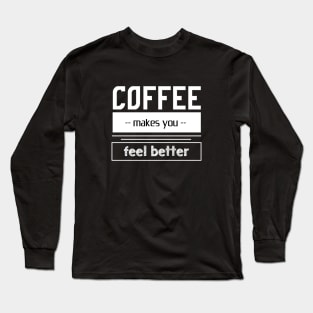 coffee makes you feel better - coffee lovers Long Sleeve T-Shirt